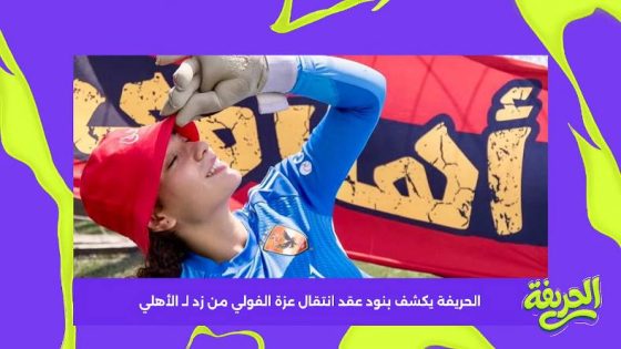 في الكورة : “الحريفة”.. يكشف بنود عقد انتقال عزة الفولي من زد لـ الأهلي.. فيديو